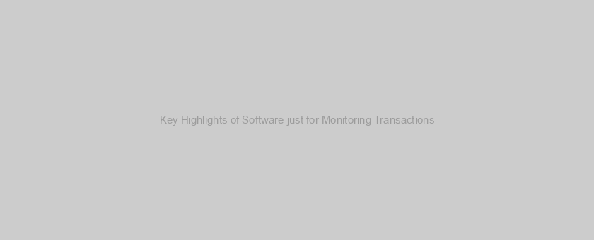 Key Highlights of Software just for Monitoring Transactions